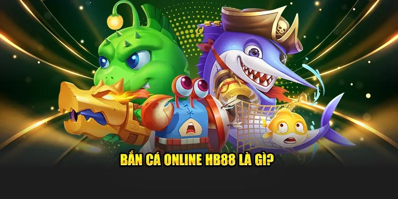 Bắn cá online HB88 là gì?