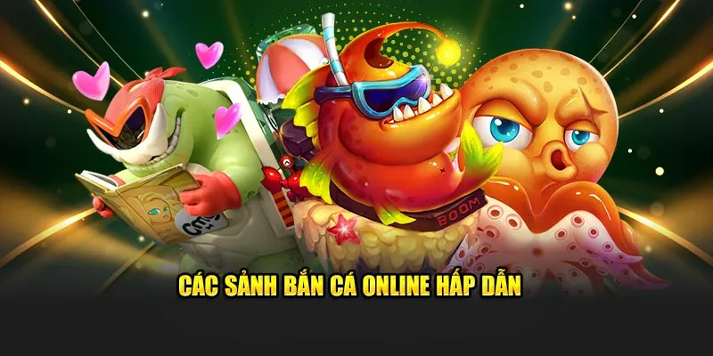 Các sảnh bắn cá online hấp dẫn