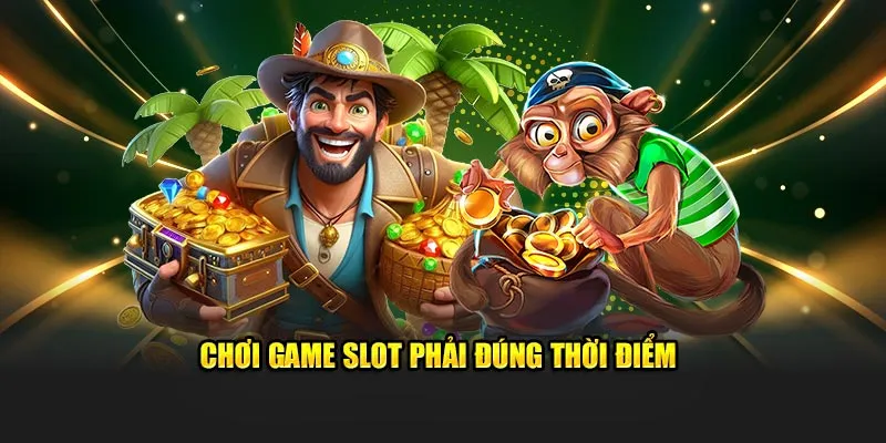 Chơi game slot phải đúng thời điểm