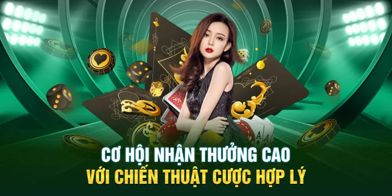 Cơ hội nhận thưởng cao với chiến thuật cược hợp lý