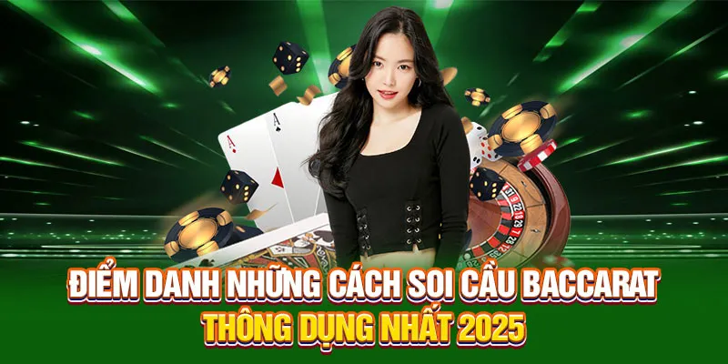 Điểm danh những cách Soi cầu Baccarat thông dụng nhất 2025