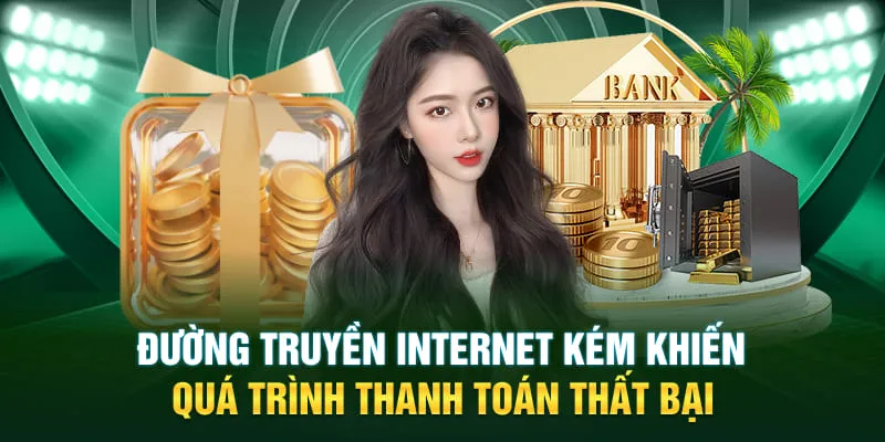 Đường truyền internet kém khiến quá trình thanh toán thất bại