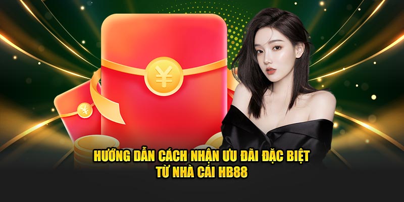 Hướng dẫn cách nhận ưu đãi đặc biệt từ nhà cái HB88