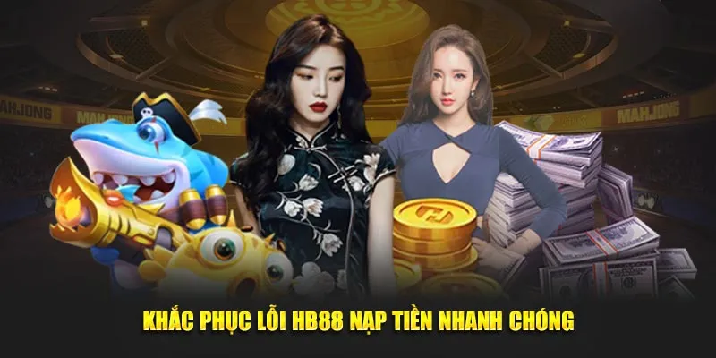 Khắc phục lỗi HB88 nạp tiền nhanh chóng