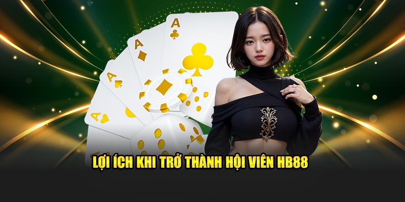 Lợi ích khi trở thành hội viên HB88