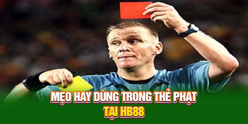 Mẹo hay dùng trong kèo thẻ phạt tại Hb88