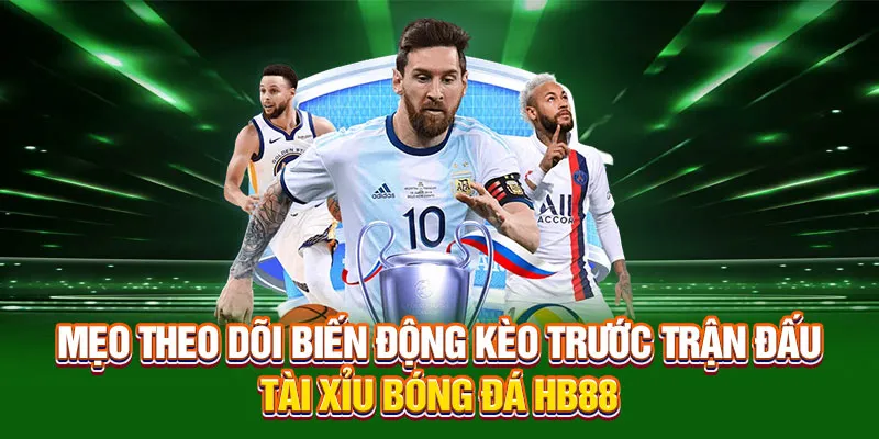 Mẹo theo dõi biến động kèo trước trận đấu tài xỉu bóng đá HB88