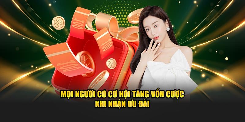 Mọi người có cơ hội tăng vốn cược khi nhận ưu đãi