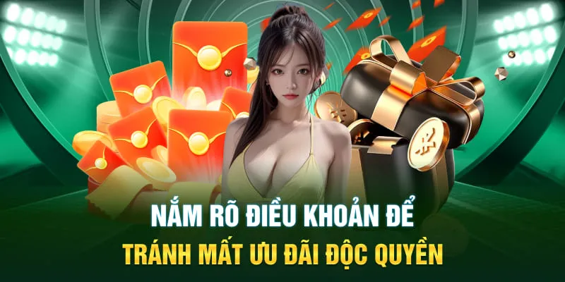 Nắm rõ điều khoản để tránh mất ưu đãi độc quyền