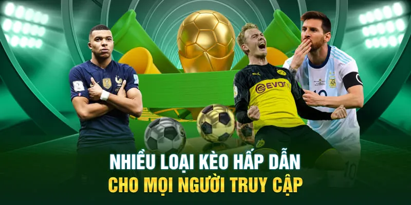 Nhiều loại kèo hấp dẫn cho mọi người truy cập