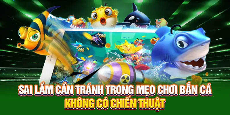 Sai lầm cần tránh trong mẹo chơi bắn cá không có chiến thuật