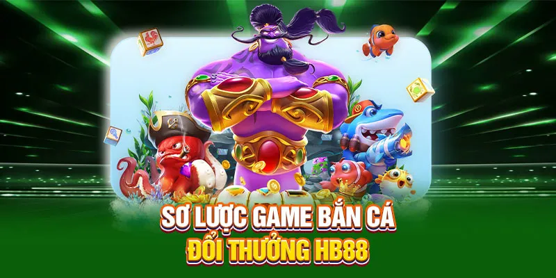 Sơ lược đôi nét game bắn cá đổi thưởng HB88