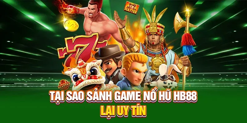 Tại sao sảnh game nổ hũ HB88 lại uy tín